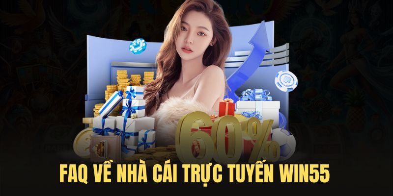 FAQ WIN55 - Những điều hội viên cần biết